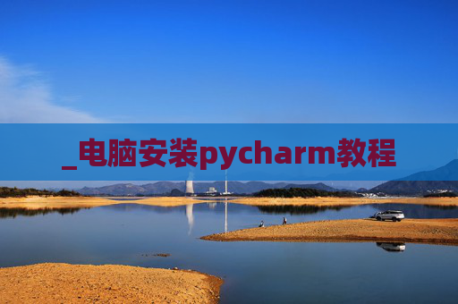 _电脑安装pycharm教程